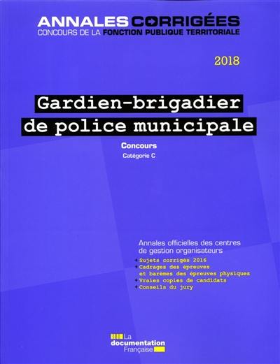 Gardien-brigadier de police municipale 2018 : concours, catégorie C : annales officielles des centres de gestion organisateurs