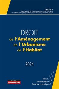 Droit de l'aménagement, de l'urbanisme, de l'habitat 2024 : textes, jurisprudence, doctrine et pratiques