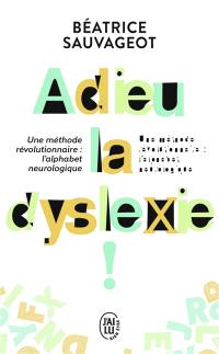 Adieu, la dyslexie ! : une méthode révolutionnaire, l'alphabet neurologique