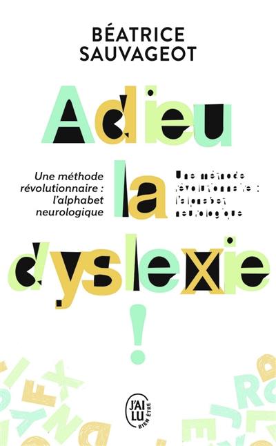 Adieu, la dyslexie ! : une méthode révolutionnaire, l'alphabet neurologique