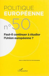 Politique européenne, n° 50. Faut-il continuer à étudier l'Union européenne ?