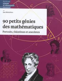 90 petits génies des mathématiques : portraits, théorèmes et anecdotes