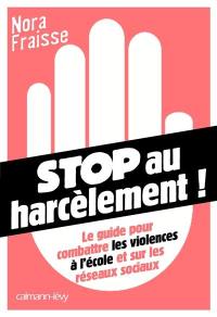 Stop au harcèlement ! : le guide pour combattre les violences à l'école et sur les réseaux sociaux
