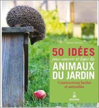 50 idées pour loger et nourrir les animaux du jardin : constructions faciles en matérieux naturels