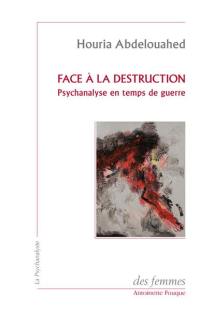 Face à la destruction : psychanalyse en temps de guerre