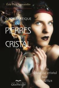 Le guide pratique des pierres et du cristal : de la boule de cristal aux amulettes