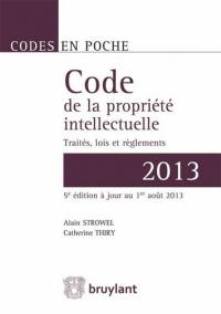 Code de la propriété intellectuelle 2013 : traités, lois et règlements