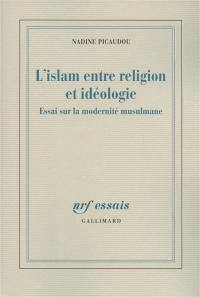 L'islam entre religion et idéologie : essai sur la modernité musulmane