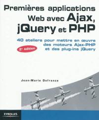 Premières applications Web avec Ajax, jQuery et PHP : 40 ateliers pour mettre en oeuvre des moteurs Ajax-PHP et des plug-ins jQuery