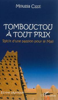 Tombouctou à tout prix : récit d'une passion pour le Mali