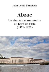Abzac : un château et un moulin au bord de l'Isle, 1471-1826