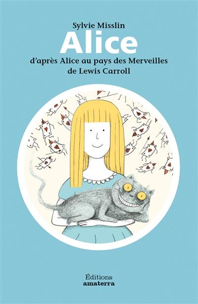 Alice : d'après Alice au pays des merveilles de Lewis Carroll