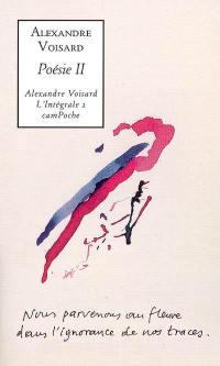 Alexandre Voisard : l'intégrale. Vol. 2. Poésie II
