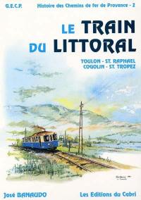 Histoire des chemins de fer de Provence. Vol. 2. Le tLe train du littoral : la ligne des chemins de fer de Provence
