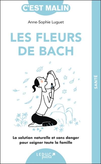 Les fleurs de Bach : la solution naturelle et sans danger pour soigner toute la famille