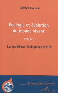 Ecologie et évolution du monde vivant. Vol. 3. Les problèmes écologiques actuels