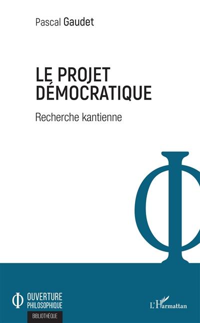 Le projet démocratique : recherche kantienne