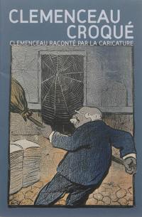 Clemenceau croqué : Clemenceau raconté par la caricature : exposition, Mouilleron-en-Pareds, Musée national Clemenceau-De Lattre, de décembre 2013 à décembre 2014