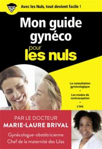 Mon guide gynéco pour les nuls : la consultation gynécologue, les modes de contraception, l'IVG, les troubles que l'on peut gérer soi-même