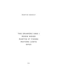 Martin Szekely. Vol. 7. The drawers and I, Moon wood, Martin et Pierre, Matière lente, Opus