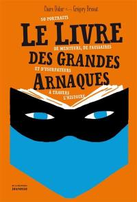 Le livre des grandes arnaques : 50 portraits de menteurs, de faussaires et d'usurpateurs à travers l'Histoire