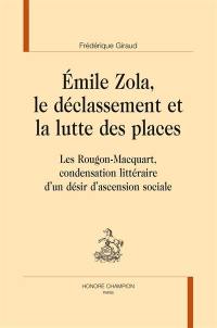 Emile Zola, le déclassement et la lutte des places : Les Rougon-Macquart, condensation littéraire d'un désir d'ascension sociale