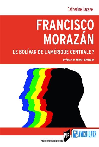 Francisco Morazan : le Bolivar de l'Amérique centrale ?