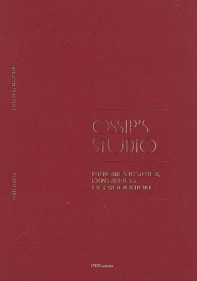 Ossip's studio : mémoires d'atelier, expériences de production