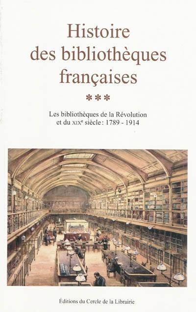 Histoire des bibliothèques françaises. Vol. 3. Les bibliothèques de la Révolution et du XIXe siècle : 1789-1914