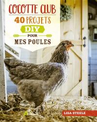 Cocotte club : 40 projets DIY pour mes poules