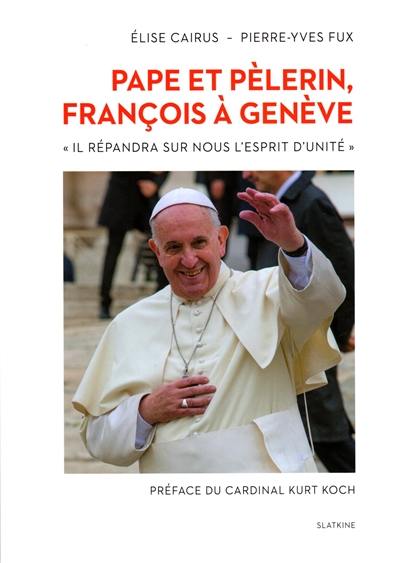 Pape et pèlerin, François à Genève : il répandra sur nous l'esprit d'unité