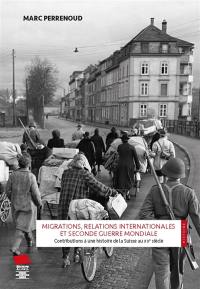 Migrations, relations internationales et Seconde Guerre mondiale : contributions à une histoire de la Suisse au XXe siècle