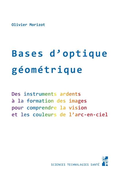 Bases d'optique géométrique : des instruments ardents à la formation des images, pour comprendre la vision et les couleurs de l'arc-en-ciel