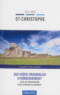 Guide St-Christophe : le guide du séjour spirituel : 300 idées originales d'hébergement pour se ressourcer, pour voyager autrement