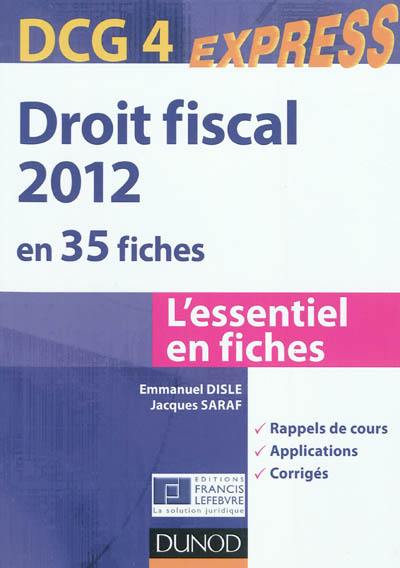 Droit fiscal 2012 en 35 fiches, DCG4 : l'essentiel en fiches : rappels de cours, applications, corrigés