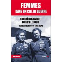 Femmes dans un ciel de guerre. Sorcières la nuit, furies le jour : aviatrices russes 1941-1945