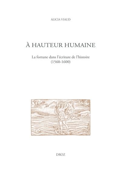 A hauteur humaine : la fortune dans l'écriture de l'histoire (1560-1600)