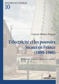 L'électricité et les pouvoirs locaux en France, 1880-1980 : une autre histoire du service public