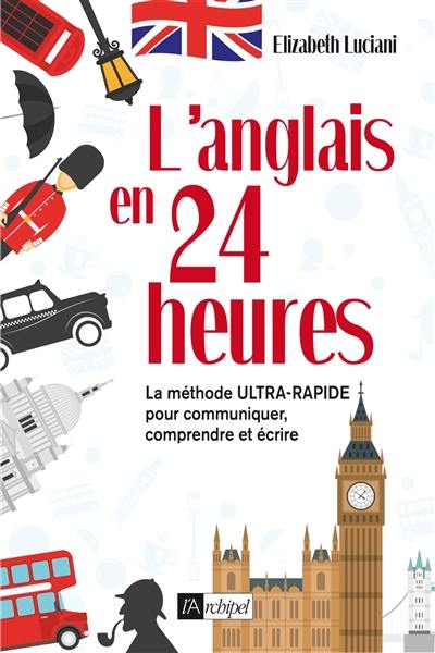 L'anglais en 24 heures : la méthode ultra-rapide pour communiquer, comprendre et écrire
