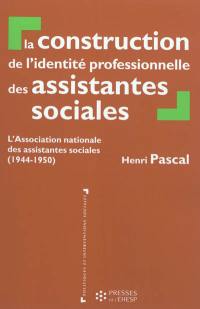 La construction de l'identité professionnelle des assistantes sociales : l'Association nationale des assistantes sociales (1944-1950)