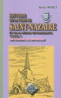 Histoire de la ville de Saint-Nazaire et de la région environnante. Vol. 1. Des origines à la Révolution