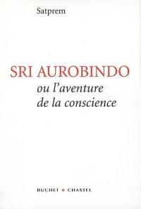 Sri Aurobindo ou L'aventure de la conscience