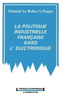 La Politique industrielle française dans l'électronique : de l'émergence de l'industrie à la fin de la décennie quatre-vingt