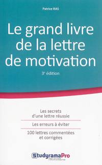 Le grand livre de la lettre de motivation : les secrets d'une lettre réussie, les erreurs à éviter, 100 lettres commentées et corrigées