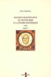 Maurice Maeterlinck, du mysticisme à la pensée ésotérique : essai. Vol. 1