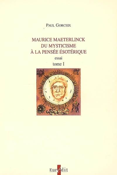 Maurice Maeterlinck, du mysticisme à la pensée ésotérique : essai. Vol. 1