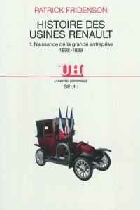 Histoire des usines Renault. Vol. 1. Naissance de la grande entreprise, 1898-1939