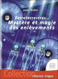 Extraterrestres... : mystère et magie des enlèvements : comment des gens apparemment sains d'esprit sont conduits à raconter d'incroyables histoires de fous