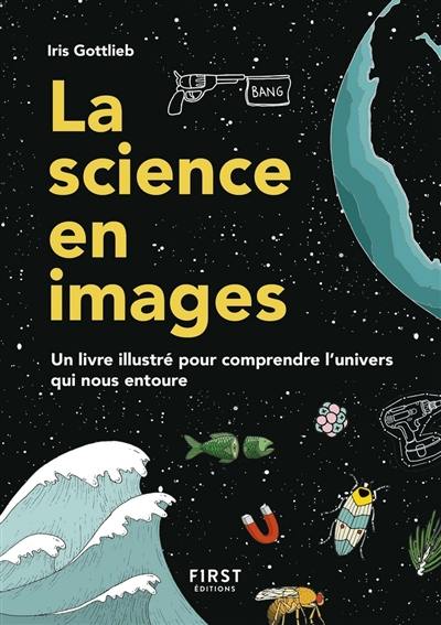 La science en images : un livre illustré pour comprendre l'univers qui nous entoure