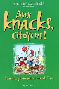 Aux knacks, citoyens ! : alsaciens, gourmands et fiers de l'être...